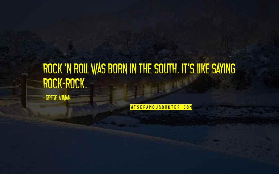 Discourses By Meher Quotes By Gregg Allman: Rock 'n roll was born in the South.