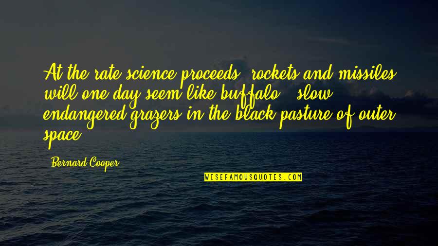 Discourses Of Brigham Quotes By Bernard Cooper: At the rate science proceeds, rockets and missiles