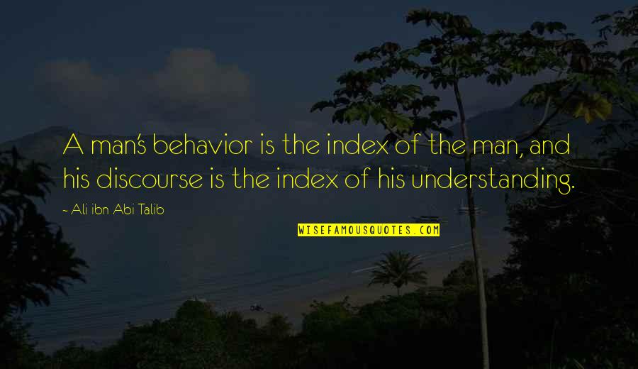 Discourse's Quotes By Ali Ibn Abi Talib: A man's behavior is the index of the