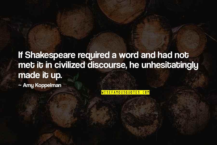 Discourse's Quotes By Amy Koppelman: If Shakespeare required a word and had not