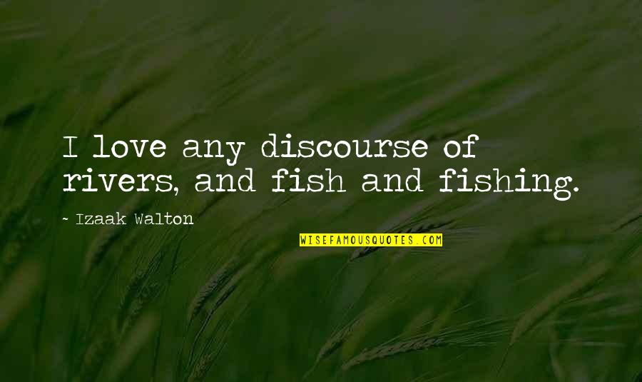 Discourse's Quotes By Izaak Walton: I love any discourse of rivers, and fish