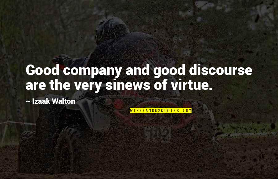 Discourse's Quotes By Izaak Walton: Good company and good discourse are the very