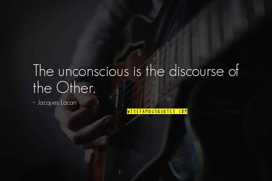 Discourse's Quotes By Jacques Lacan: The unconscious is the discourse of the Other.