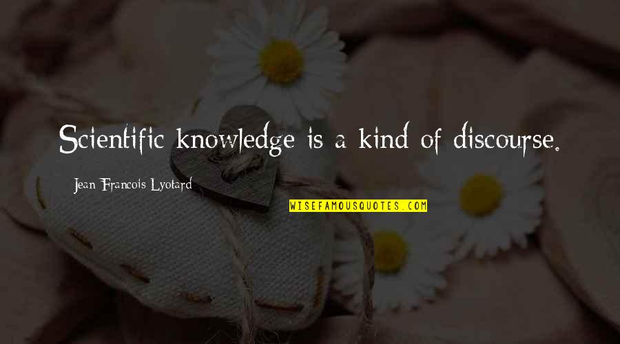 Discourse's Quotes By Jean-Francois Lyotard: Scientific knowledge is a kind of discourse.