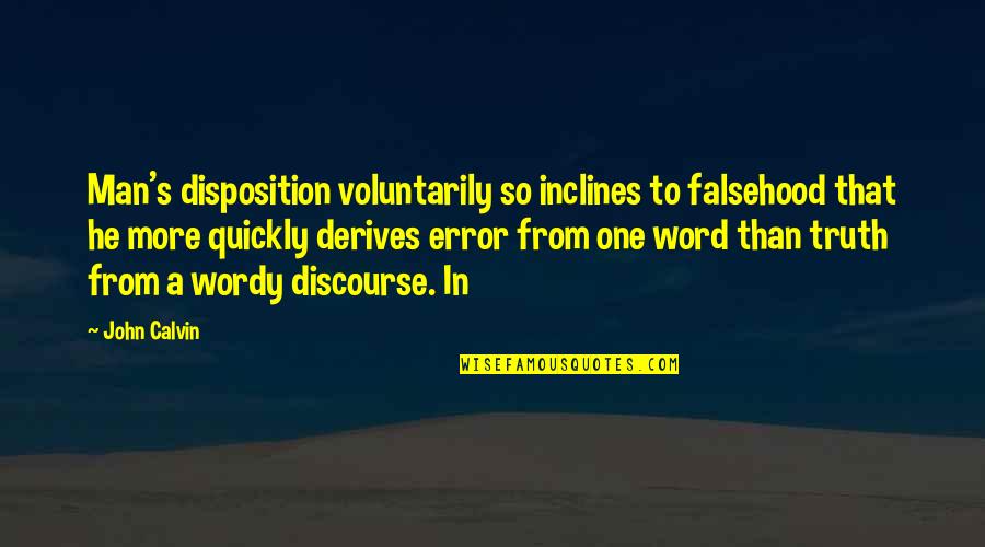 Discourse's Quotes By John Calvin: Man's disposition voluntarily so inclines to falsehood that