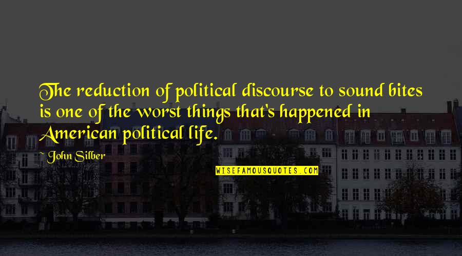 Discourse's Quotes By John Silber: The reduction of political discourse to sound bites