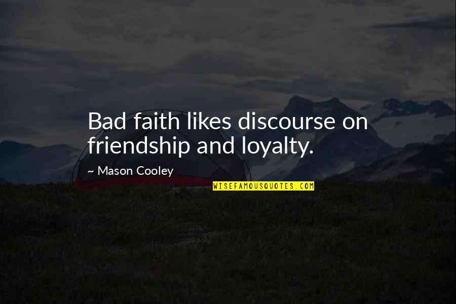 Discourse's Quotes By Mason Cooley: Bad faith likes discourse on friendship and loyalty.