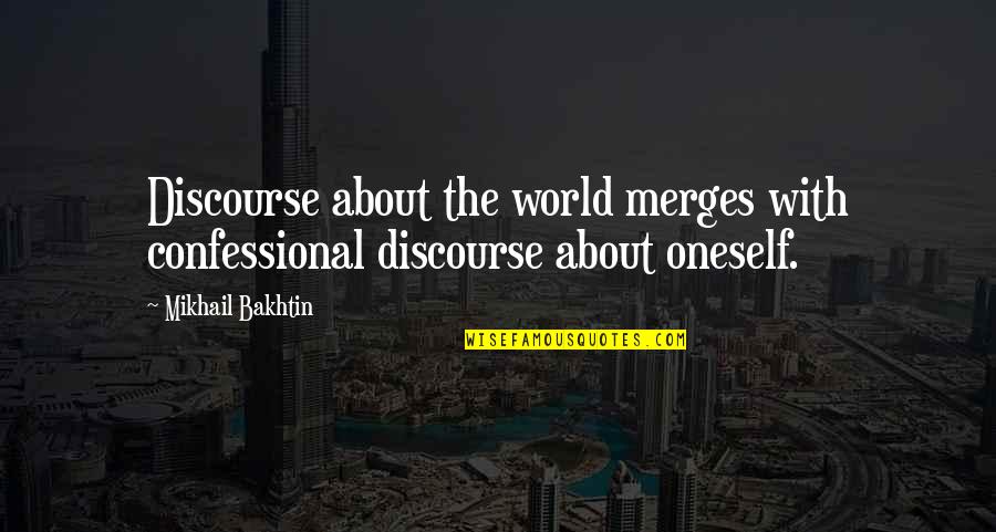 Discourse's Quotes By Mikhail Bakhtin: Discourse about the world merges with confessional discourse