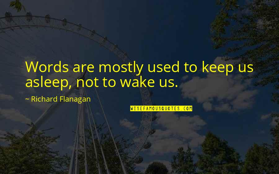 Discourse's Quotes By Richard Flanagan: Words are mostly used to keep us asleep,