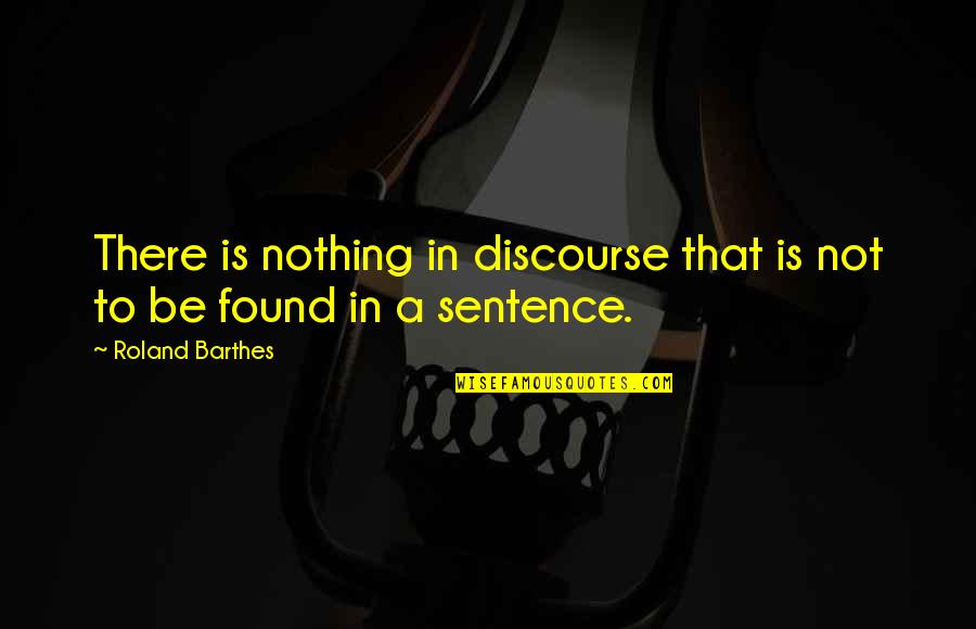 Discourse's Quotes By Roland Barthes: There is nothing in discourse that is not