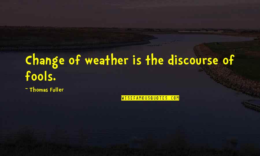 Discourse's Quotes By Thomas Fuller: Change of weather is the discourse of fools.