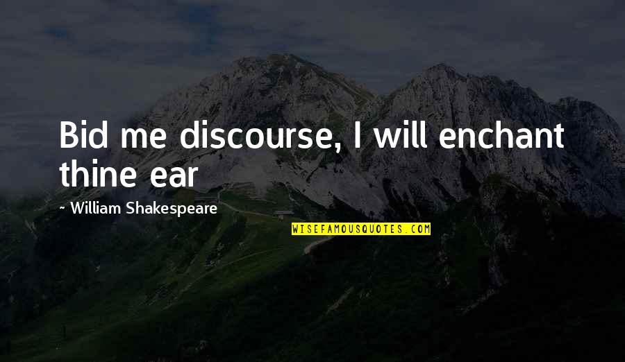 Discourse's Quotes By William Shakespeare: Bid me discourse, I will enchant thine ear