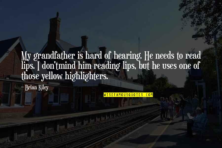 Discoursing Quotes By Brian Kiley: My grandfather is hard of hearing. He needs