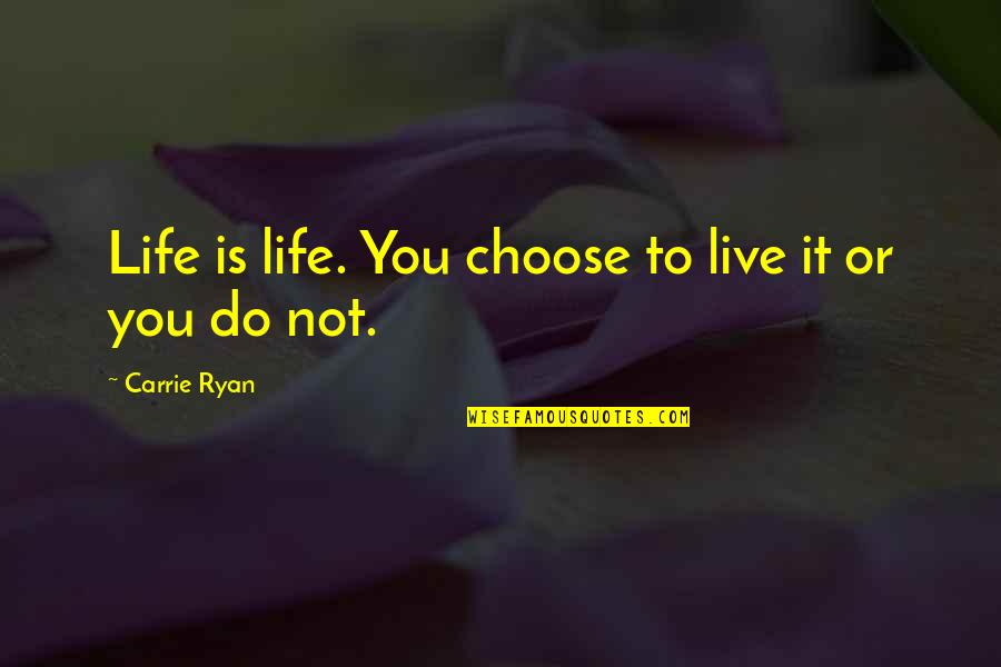 Discoursing Quotes By Carrie Ryan: Life is life. You choose to live it