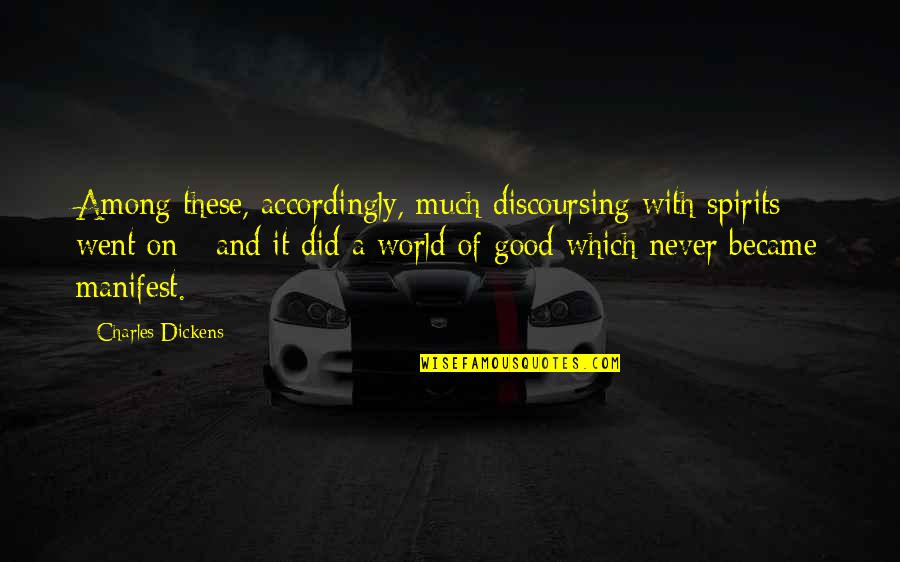 Discoursing Quotes By Charles Dickens: Among these, accordingly, much discoursing with spirits went Discoursing Quotes By Charles Dickens: Among these, accordingly, much discoursing with spirits went