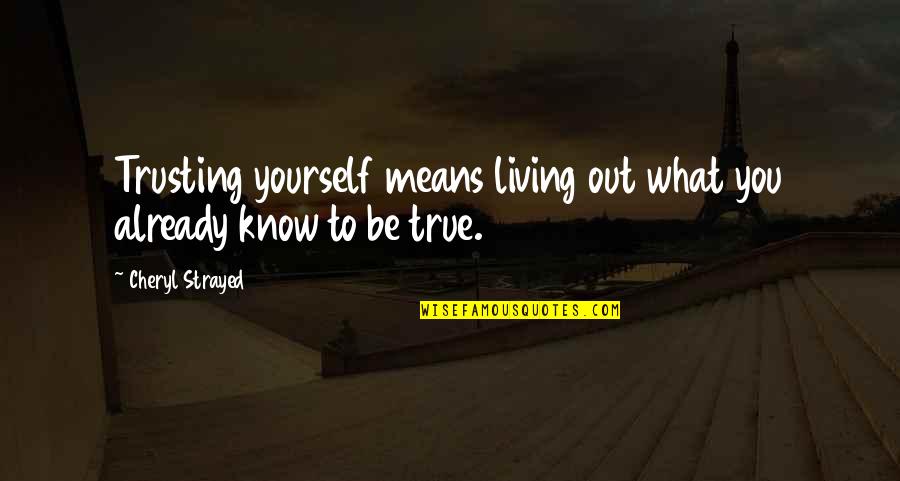 Discourteous Quotes By Cheryl Strayed: Trusting yourself means living out what you already