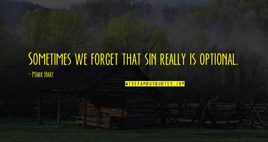 Discourteous Quotes By Mark Hart: Sometimes we forget that sin really is optional.