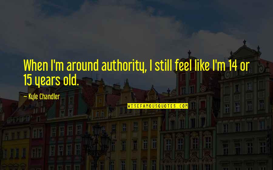 Discourtesies Quotes By Kyle Chandler: When I'm around authority, I still feel like