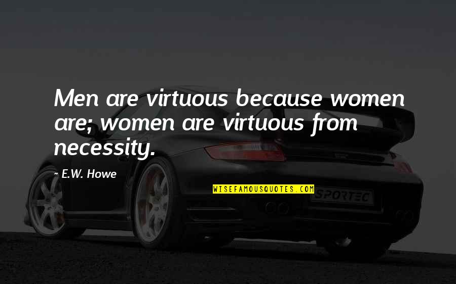 Discover And Amazon Quotes By E.W. Howe: Men are virtuous because women are; women are