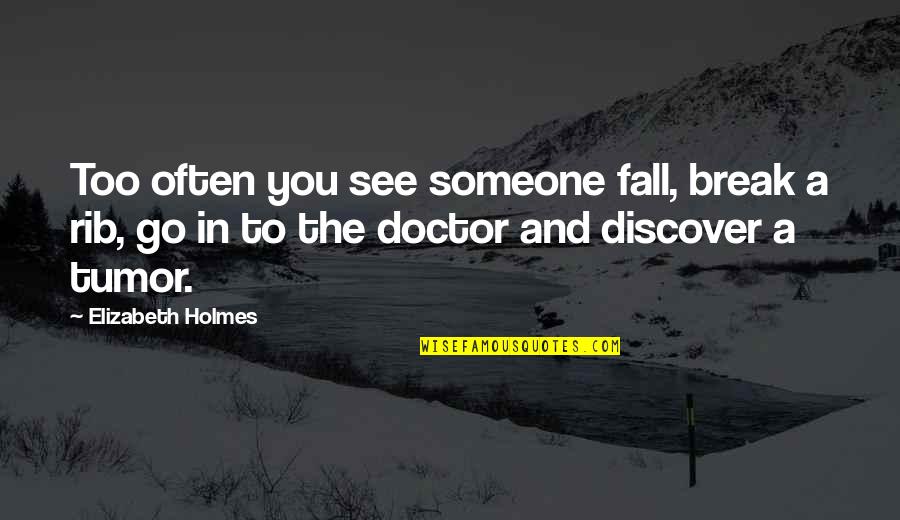 Discover And Go Quotes By Elizabeth Holmes: Too often you see someone fall, break a