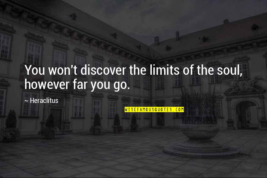 Discover And Go Quotes By Heraclitus: You won't discover the limits of the soul,
