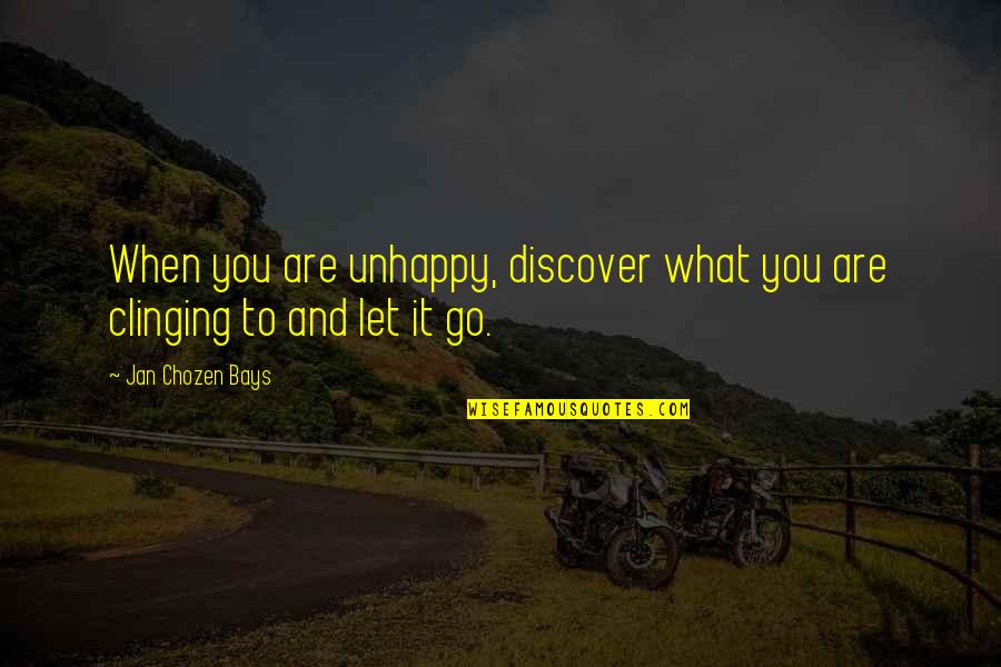 Discover And Go Quotes By Jan Chozen Bays: When you are unhappy, discover what you are