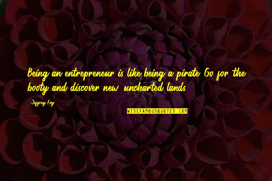 Discover And Go Quotes By Jeffrey Fry: Being an entrepreneur is like being a pirate.