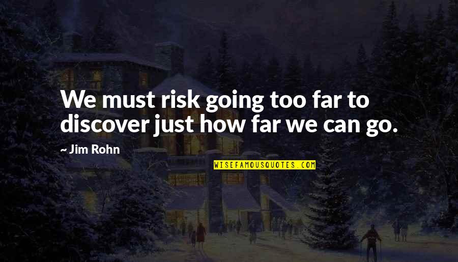 Discover And Go Quotes By Jim Rohn: We must risk going too far to discover