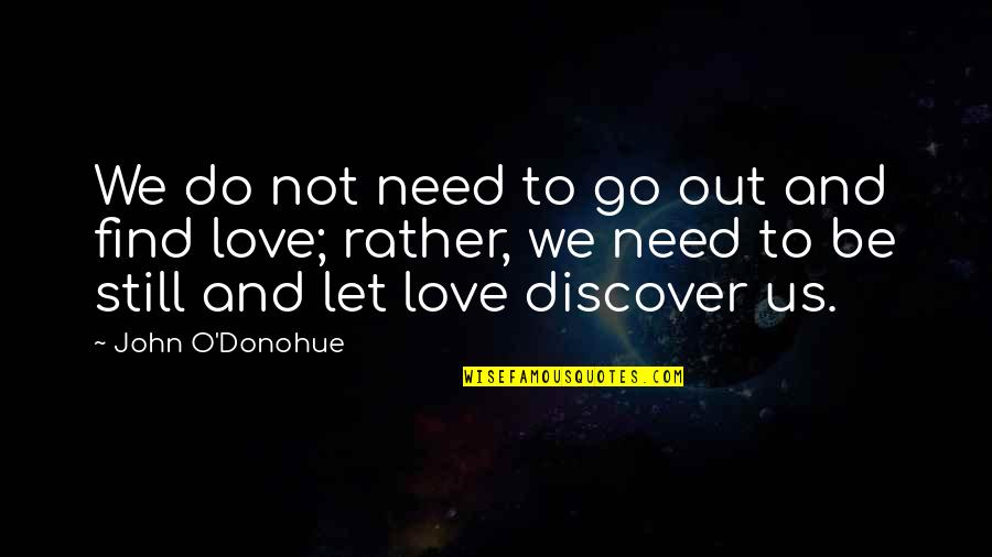 Discover And Go Quotes By John O'Donohue: We do not need to go out and