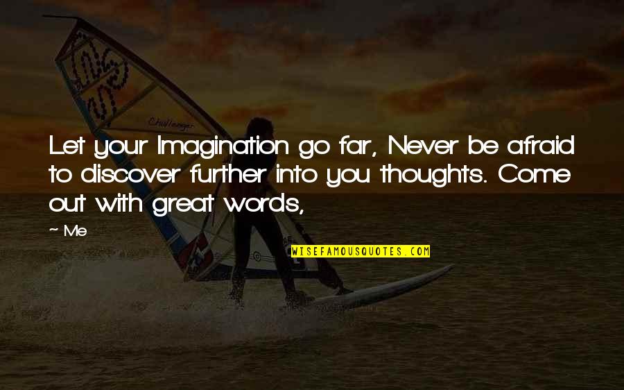 Discover And Go Quotes By Me: Let your Imagination go far, Never be afraid Discover And Go Quotes By Me: Let your Imagination go far, Never be afraid