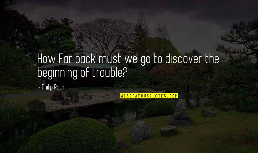 Discover And Go Quotes By Philip Roth: How Far back must we go to discover