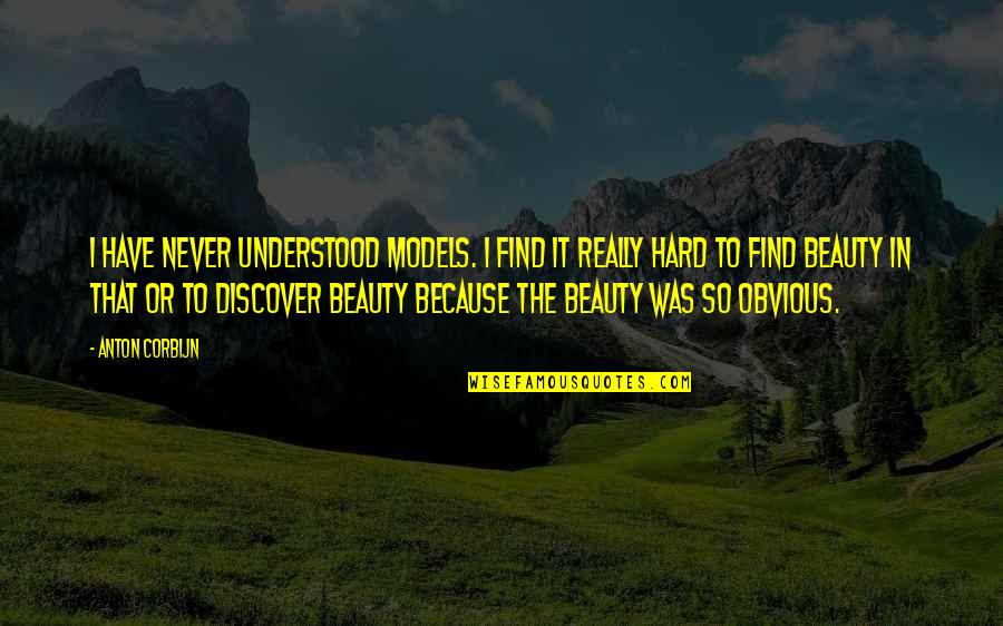 Discover Beauty Quotes By Anton Corbijn: I have never understood models. I find it