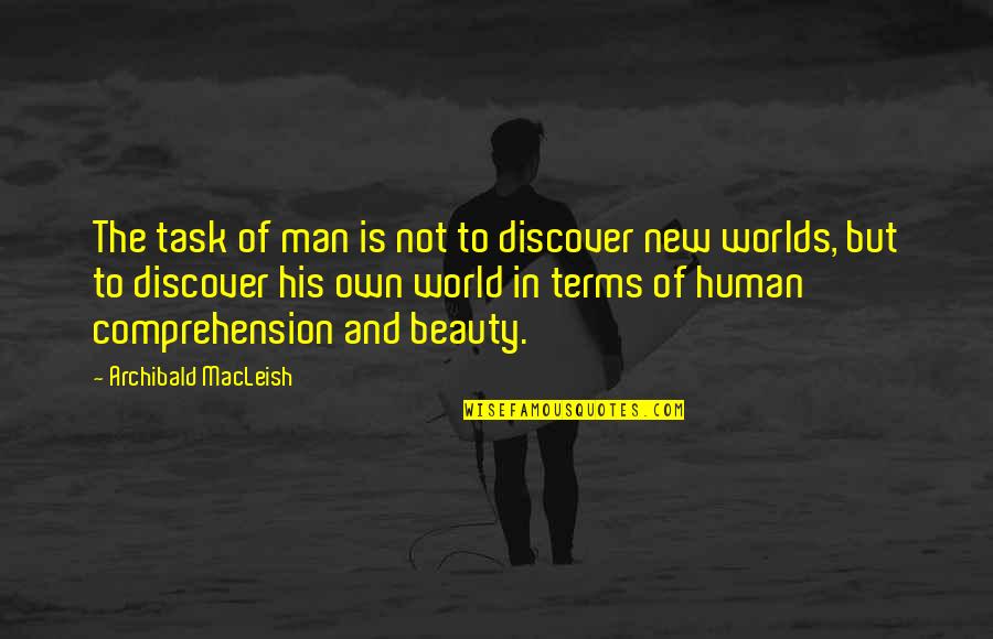 Discover Beauty Quotes By Archibald MacLeish: The task of man is not to discover