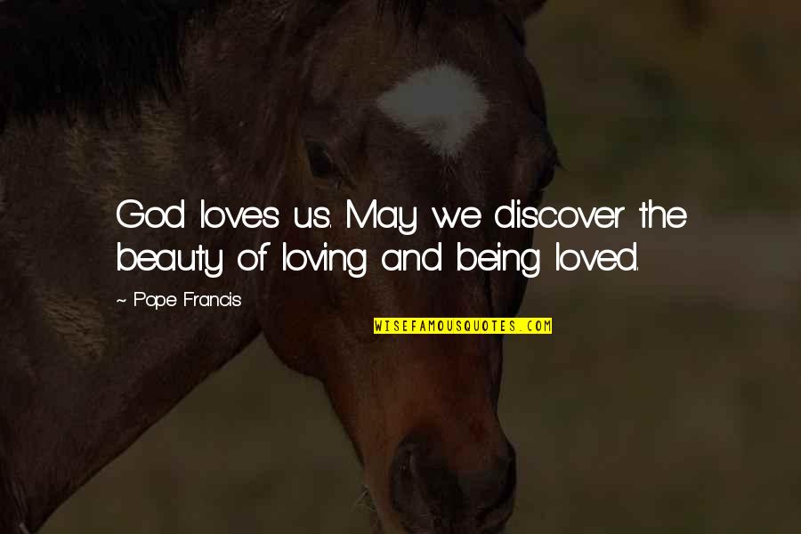 Discover Beauty Quotes By Pope Francis: God loves us. May we discover the beauty