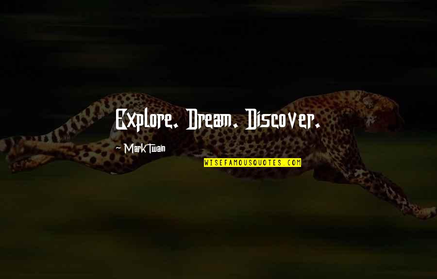 Discover Dream Explore Quotes By Mark Twain: Explore. Dream. Discover.