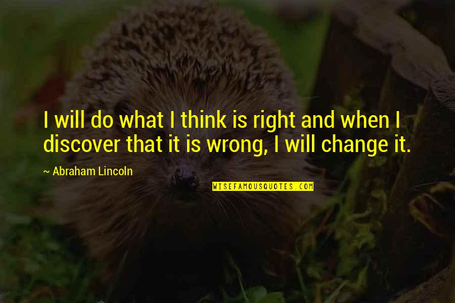 Discover It Quotes By Abraham Lincoln: I will do what I think is right