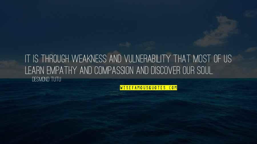 Discover It Quotes By Desmond Tutu: It is through weakness and vulnerability that most