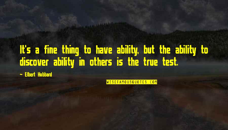 Discover It Quotes By Elbert Hubbard: It's a fine thing to have ability, but
