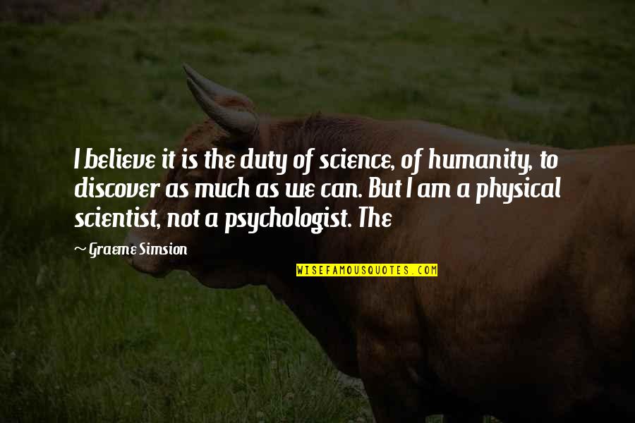 Discover It Quotes By Graeme Simsion: I believe it is the duty of science,