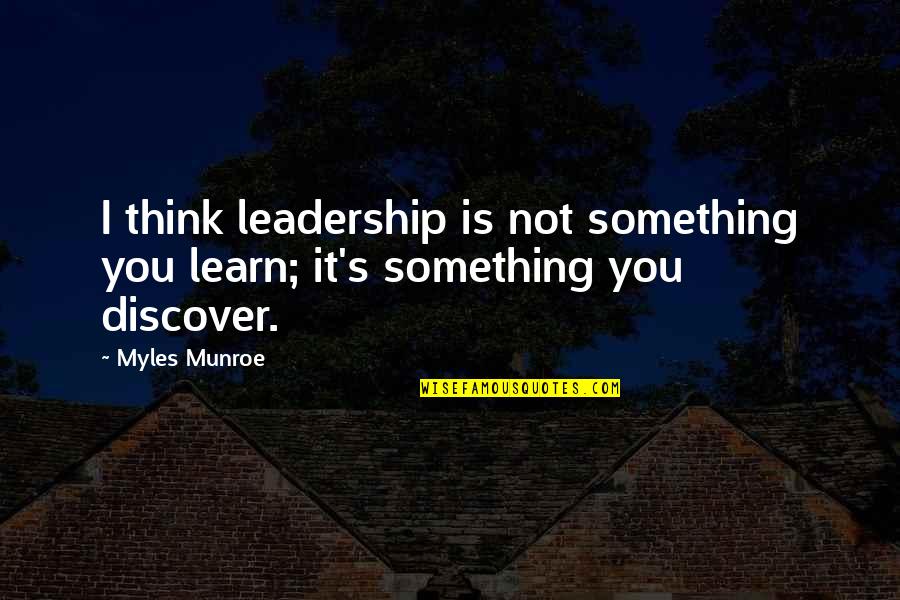 Discover It Quotes By Myles Munroe: I think leadership is not something you learn;