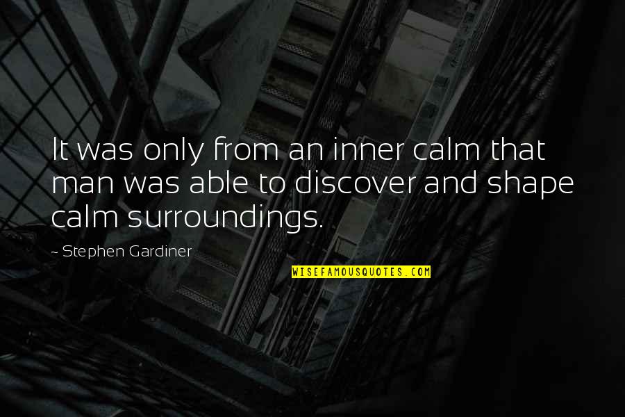 Discover It Quotes By Stephen Gardiner: It was only from an inner calm that