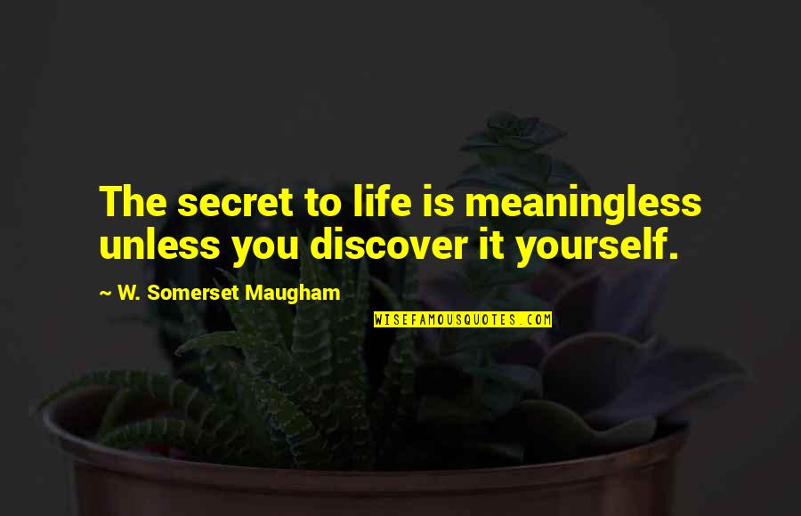 Discover It Quotes By W. Somerset Maugham: The secret to life is meaningless unless you