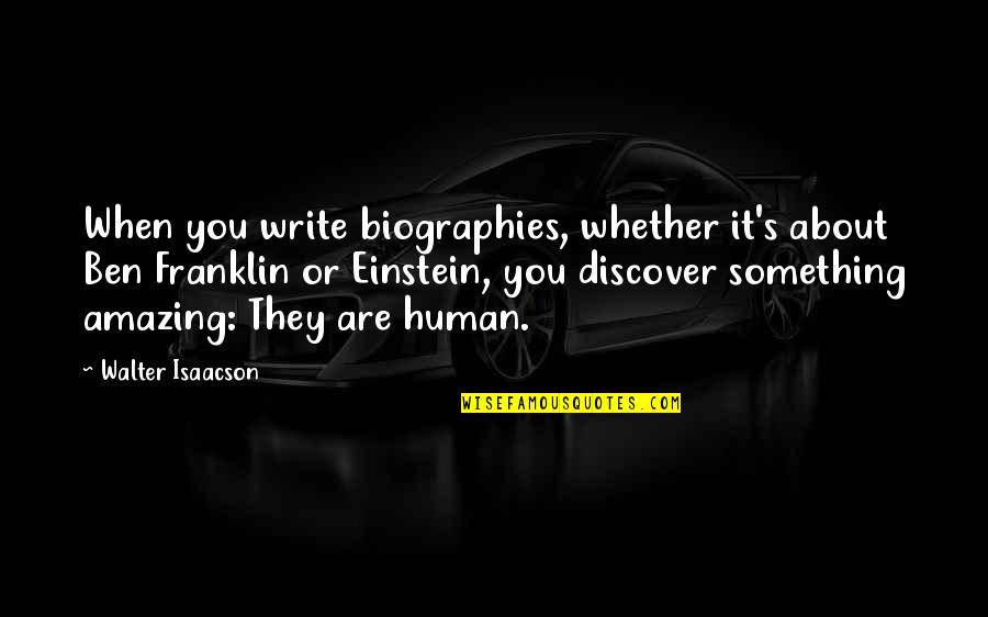 Discover It Quotes By Walter Isaacson: When you write biographies, whether it's about Ben