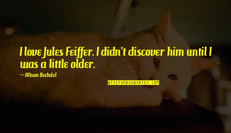 Discover Love Quotes By Alison Bechdel: I love Jules Feiffer. I didn't discover him