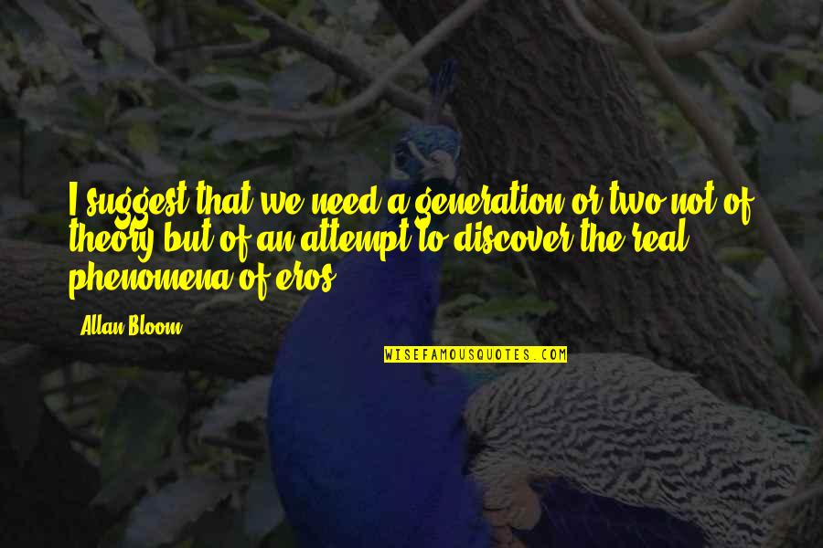 Discover Love Quotes By Allan Bloom: I suggest that we need a generation or