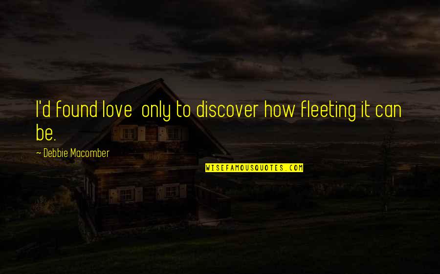 Discover Love Quotes By Debbie Macomber: I'd found love only to discover how fleeting
