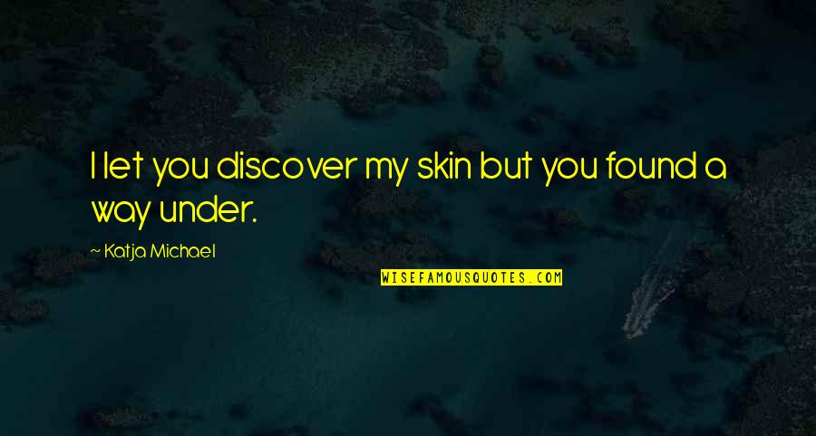 Discover Love Quotes By Katja Michael: I let you discover my skin but you