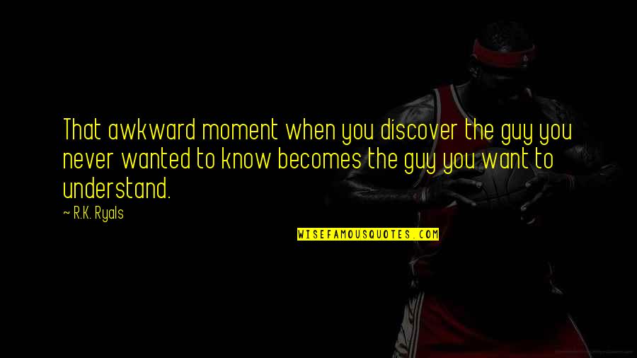 Discover Love Quotes By R.K. Ryals: That awkward moment when you discover the guy