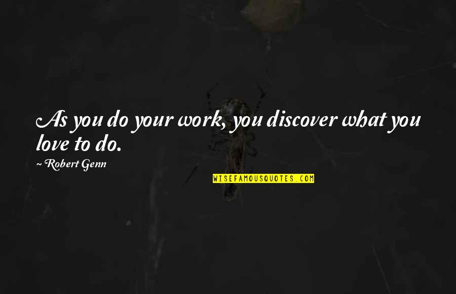 Discover Love Quotes By Robert Genn: As you do your work, you discover what