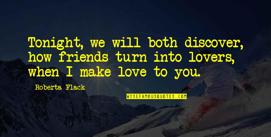 Discover Love Quotes By Roberta Flack: Tonight, we will both discover, how friends turn